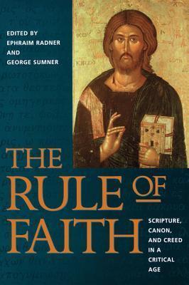 The Rule of Faith: Scripture, Canon, and Creed in a Critical Age