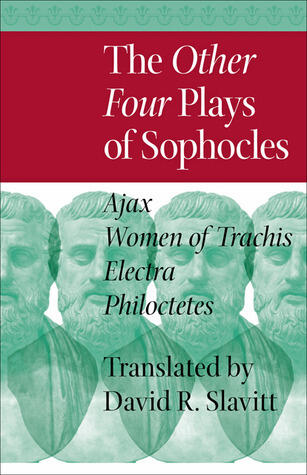 The Other Four Plays of Sophocles: Ajax, Women of Trachis, Electra, and Philoctetes