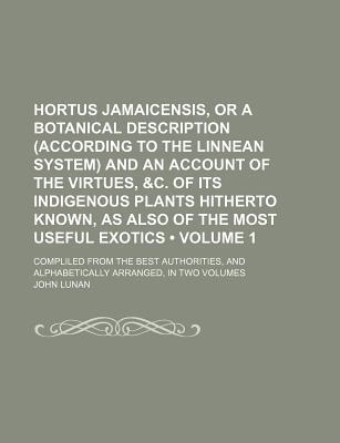 Hortus Jamaicensis, Or A Botanical Description: And An Account Of The Virtues Of Its Indigenous Plants Hitherto