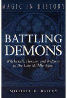 [(Battling Demons : Witchcraft, Heresy and Reform in the Late Middle Ages)] [By (author) Michael D. Bailey] published on