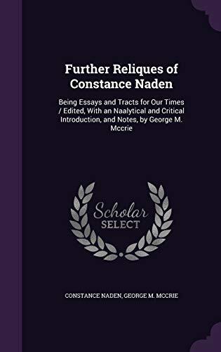 Further Reliques of Constance Naden: Being Essays and Tracts for Our Times / Edited, With an Naalytical and Critical Introduction, and Notes, by George M. Mccrie
