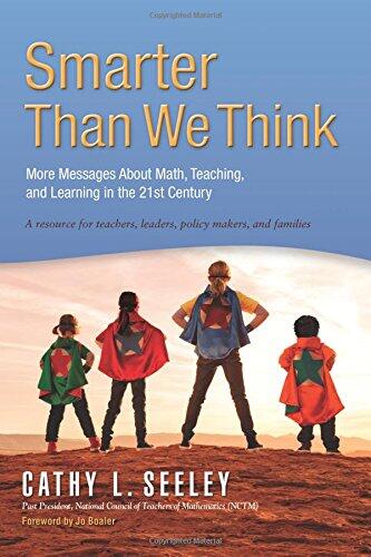 Smarter Than We Think: More Messages About Math, Teaching and Learning in the 21st Century (A Resource for Teachers, Leaders, Policy Makers, and Families)