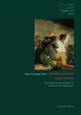 Bilder Machen Geschichte: Historische Ereignisse Im Ged�chtnis Der Kunst