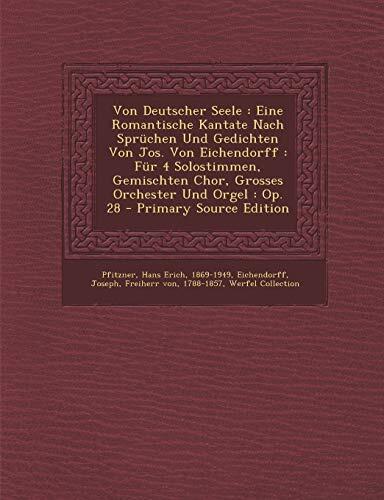 Von Deutscher Seele: Eine Romantische Kantate Nach Spruchen Und Gedichten Von Jos. Von Eichendorff: Fur 4 Solostimmen, Gemischten Chor, Gro