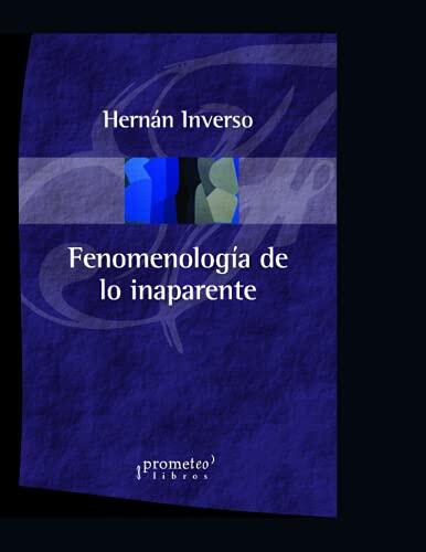 Fenomenología de lo inaparente: Reencontrar el sentido en el mundo contemporáneo (FILOSOFIA E HISTORIA, MARCOS TEORICOS SOCIALES Y LINEAS DE PENSAMIENTO III)