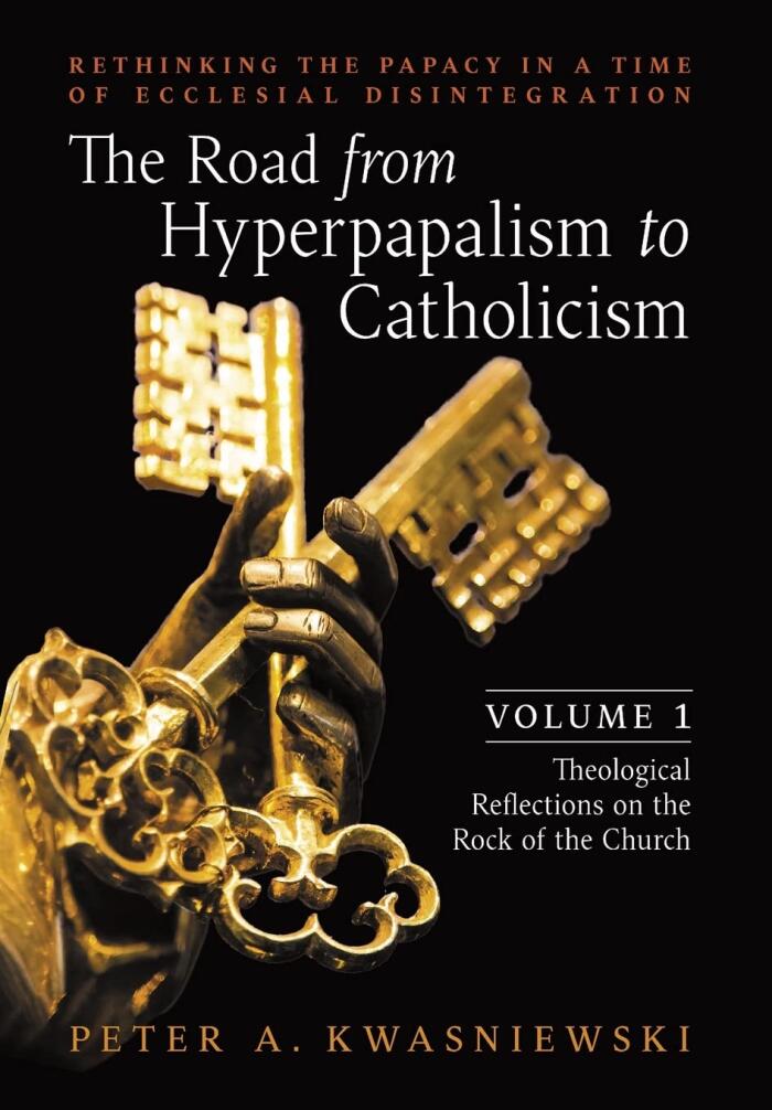 The Road from Hyperpapalism to Catholicism: Rethinking the Papacy in a Time of Ecclesial Disintegration: Volume 1