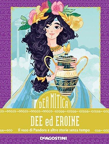 Dee ed eroine: Il vaso di Pandora e altre storie senza tempo (DeA Mitica Vol. 2)
