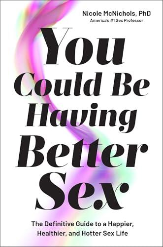 You Could Be Having Better Sex: The Definitive Guide to a Happier, Healthier, and Hotter Sex Life