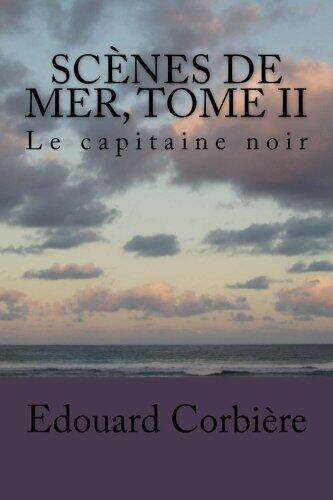 Scenes de mer, Tome II: Le capitaine noir (Edouard Corbiere (Books-G-Ph Ballin-Edition))
