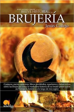 Breve Historia de la Brujería. Conjuros, pactos satanicos, libros prohibidos, aquelarres y falsos mitos sobre las brujas así como la historia de su brutal persecución en Europa y América a lo largo de tres siglos