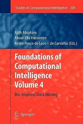 Studies in Computational Intelligence, Volume 204: Foundations of Computational Intelligence, Volume 4: Bio-Inspired Data Mining