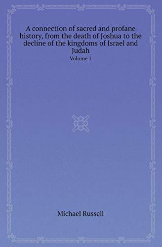 A Connection of Sacred and Profane History, from the Death of Joshua to the Decline of the Kingdoms of Israel and Judah Volume 1