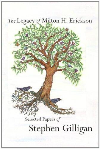 The Legacy of Milton H. Erickson: Selected Papers of Stephen Gilligan