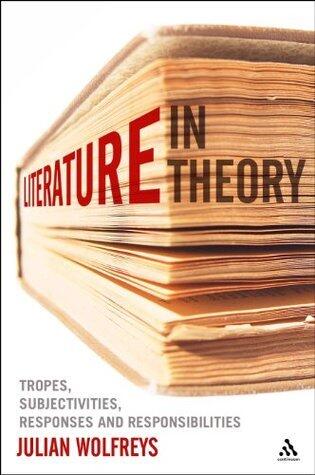 Literature, in Theory: Tropes, Subjectivities, Responses and Responsibilities: Tropes, Subjectivities, Responses & Responsibilities
