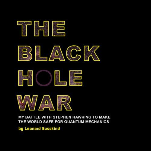 The Black Hole War: My Battle with Stephen Hawking to Make the World Safe for Quantum Mechanics