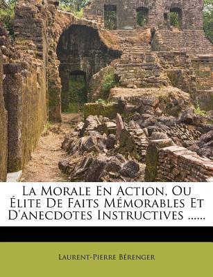 La Morale En Action, Ou Elite De Faits Memorables Et D'anecdotes Instructives ......