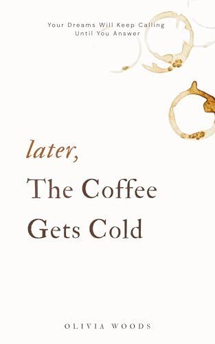 Later, the Coffee Gets Cold: Your Dreams Will Keep Calling Until You Answer