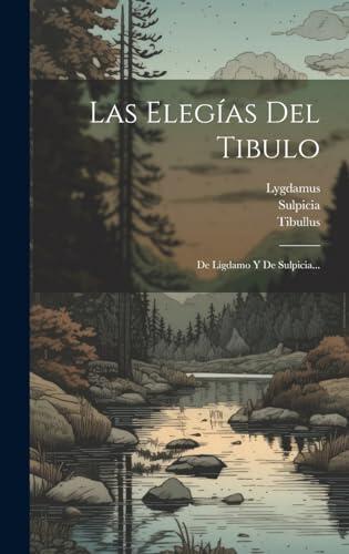 Las Elegías Del Tibulo: De Ligdamo Y De Sulpicia...