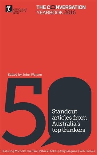 The Conversation Yearbook 2016: 50 Standout Articles from Australia’s Top Thinkers