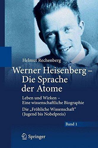 Die Sprache Der Atome: Leben Und Wirken - Eine Wissenschaftliche Biographie - Die Fr?hliche Wissenschaft (Jugend Bis Nobelpreis)