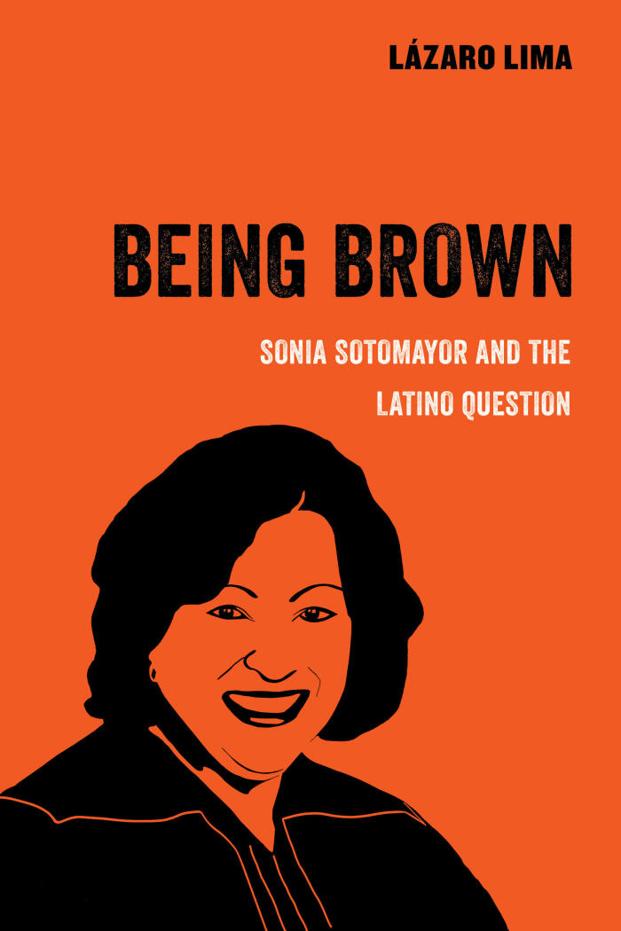 Being Brown: Sonia Sotomayor and the Latino Question (American Studies Now: Critical Histories of the Present)