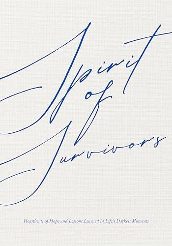 Spirit of Survivors: Heartbeats of Hope and Lessons Learned in Life’s Darkest Moments