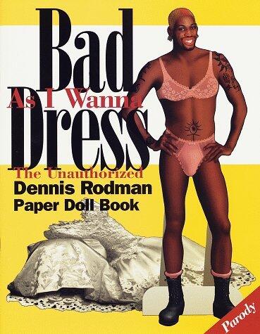 Bad As I Wanna Dress: The Unauthorized Dennis Rodman Paper Doll B