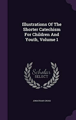 Illustrations Of The Shorter Catechism For Children And Youth, Volume 1