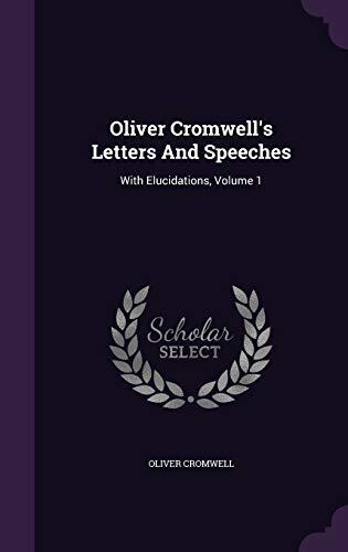 Oliver Cromwell's Letters And Speeches: With Elucidations, Volume 1