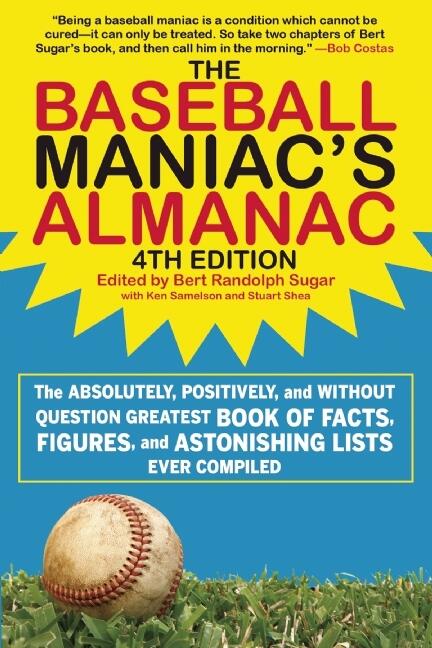 The Baseball Maniac's Almanac - 4th Edition: The Absolutely, Positively, and without Question Greatest Book of Facts, Figures, and Astonishing Lists Ever Compiled
