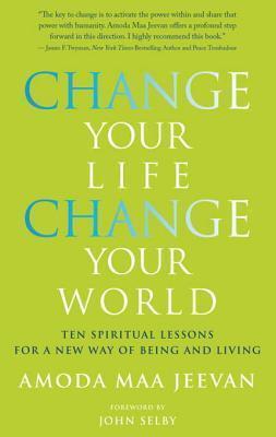 Change Your Life, Change Your World: 10 Spiritual Lessons for a New Way of Being and Living
