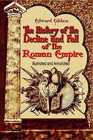 The History of the Decline and Fall of the Roman Empire (Annotated and Illustrated)