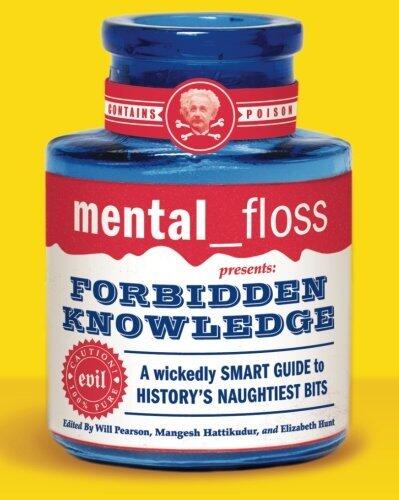 Mental Floss Presents Forbidden Knowledge: A Wickedly Smart Guide to History's Naughtiest Bits