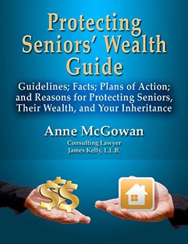 Protecting Seniors' Wealth Guide: Guidelines; Facts; Plans of Action; Reasons for Protecting Seniors, Their Wealth, & Your Inheritance