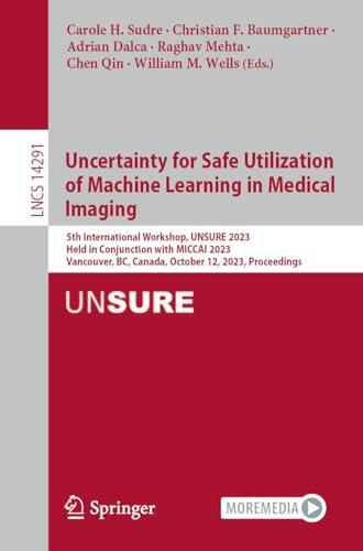 Uncertainty for Safe Utilization of Machine Learning in Medical Imaging: 5th International Workshop, UNSURE 2023, Held in Conjunction with MICCAI 2023, ... Notes in Computer Science Book 14291)