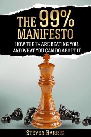 The 99% Manifesto: How The 1% Are Beating You, And What You Can Do About It