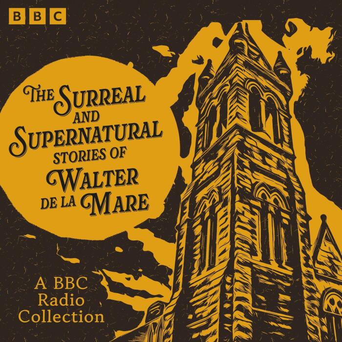 The Surreal and Supernatural Stories of Walter de la Mare: A BBC Radio Collection