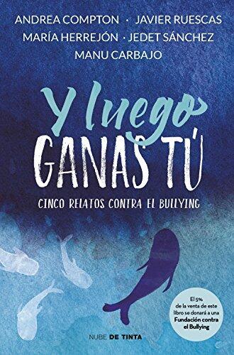 Y Luego Ganas Tú: 5 Historias Contra el Bullying