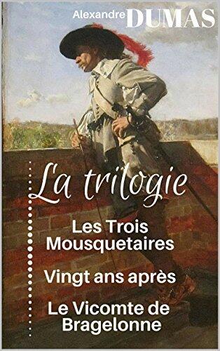 la trilogie des mousquetaires : Les trois mousquetaires, Vingt ans après et Le Vicomte de Bragelonne