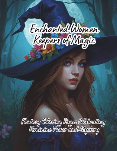Enchanted Women: Keepers of Magic: Fantasy Coloring Pages Celebrating Feminine Power and Mystery