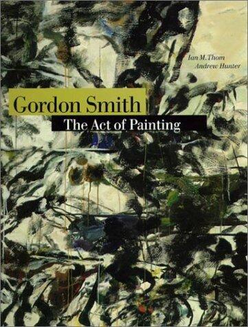 Gordon Smith: The act of painting
