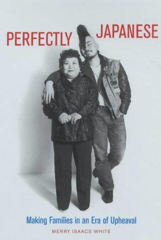 Perfectly Japanese: Making Families in an Era of Upheaval (Twentieth-century Japan: The Emergence of a World Power) by Merry Isaacs White