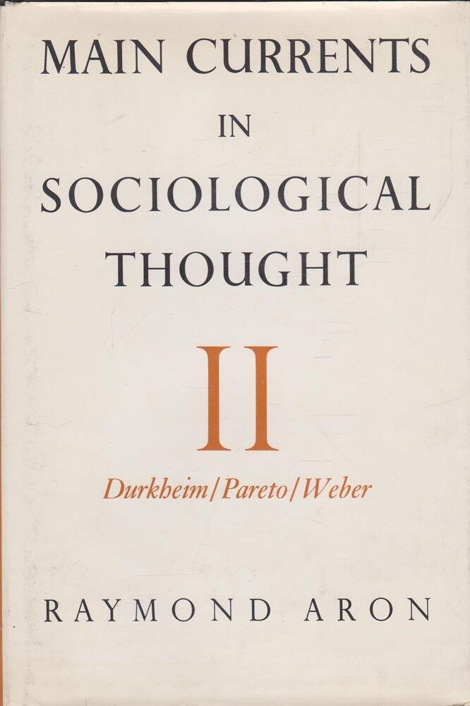 Main Currents In Sociological Thought II: Durkheim/Pareto/Weber