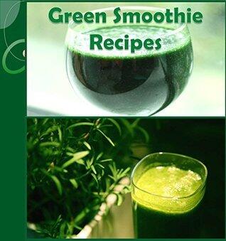 Green Smoothies: 73 Green Smoothie Recipes for Health and Weight Loss