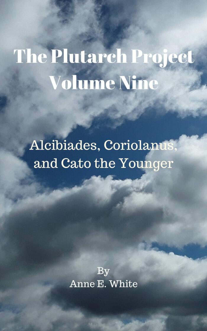 The Plutarch Project Volume Nine: Alcibiades, Coriolanus, and Cato the Younger