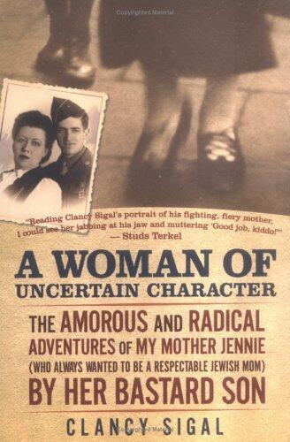 A Woman of Uncertain Character: The Amorous and Radical Adventures of My Mother Jennie (who Always Wanted to be a Respectable Jewish Mom)