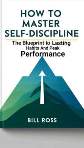 How to Master Self-Discipline: The Blueprint for Lasting Habits and Peak Performance