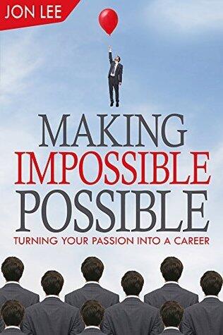 Making Impossible Possible: How to Find and Create Your Dream Job