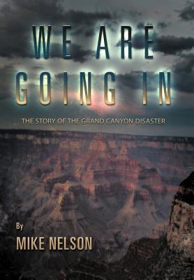 We Are Going in: The Story of the Grand Canyon Disaster
