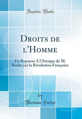 Droits de l''Homme: En Reponse A l''Attaque de M. Burke sur la Révolution Françoise